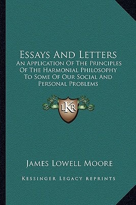 Essays And Letters: An Application Of The Principles Of The Harmonial Philosophy To Some Of Our Social And Personal Problems