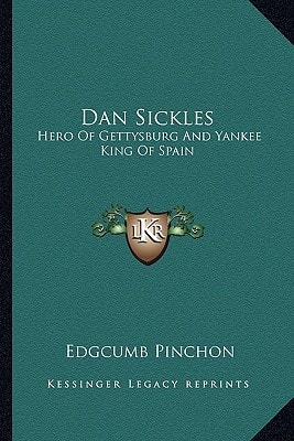 Dan Sickles: Hero Of Gettysburg And Yankee King Of Spain