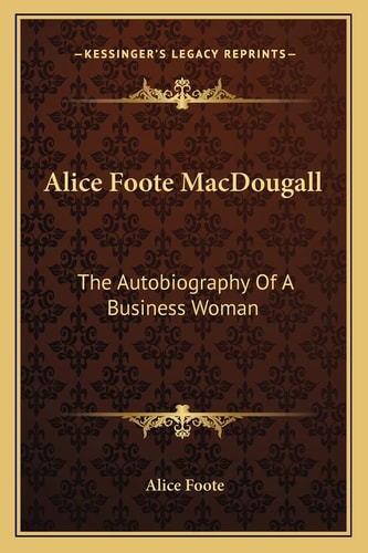 Alice Foote MacDougall: The Autobiography Of A Business Woman