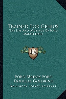 Trained For Genius: The Life And Writings Of Ford Madox Ford