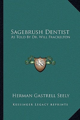 Sagebrush Dentist: As Told By Dr. Will Frackelton