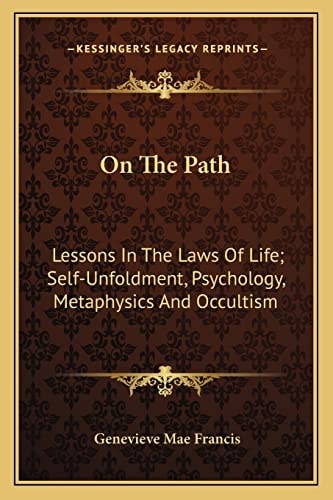 On The Path: Lessons In The Laws Of Life; Self-Unfoldment, Psychology, Metaphysics And Occultism
