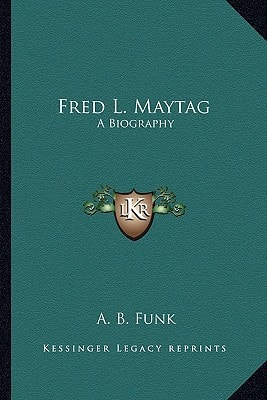 Fred L. Maytag: A Biography