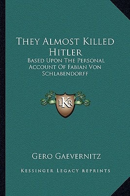 They Almost Killed Hitler: Based Upon The Personal Account Of Fabian Von Schlabendorff