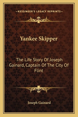 Yankee Skipper: The Life Story Of Joseph Gainard, Captain Of The City Of Flint