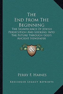 The End From The Beginning: The Significance Of Jewish Persecution And Looking Into The Future Through God's Ancient Newspaper