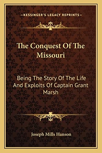 The Conquest Of The Missouri: Being The Story Of The Life And Exploits Of Captain Grant Marsh