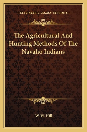The Agricultural And Hunting Methods Of The Navaho Indians