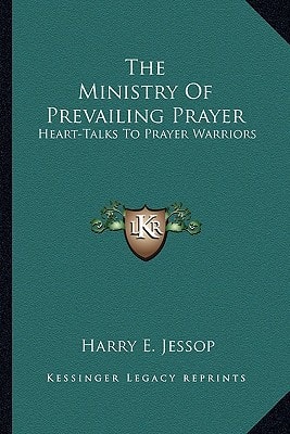 The Ministry Of Prevailing Prayer: Heart-Talks To Prayer Warriors