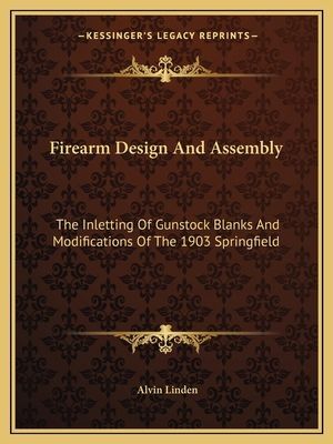 Firearm Design And Assembly: The Inletting Of Gunstock Blanks And Modifications Of The 1903 Springfield
