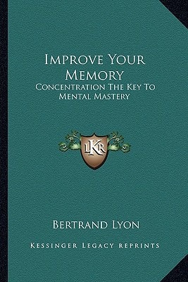 Improve Your Memory: Concentration The Key To Mental Mastery