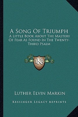 A Song Of Triumph: A Little Book About The Mastery Of Fear As Found In The Twenty-Third Psalm
