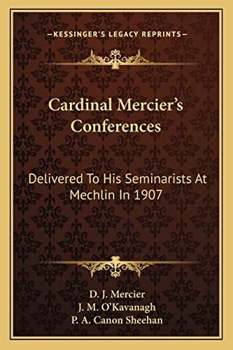 Cardinal Mercier's Conferences: Delivered To His Seminarists At Mechlin In 1907