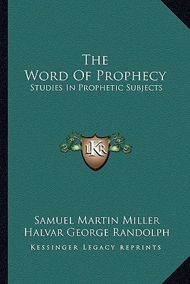 The Word Of Prophecy: Studies In Prophetic Subjects