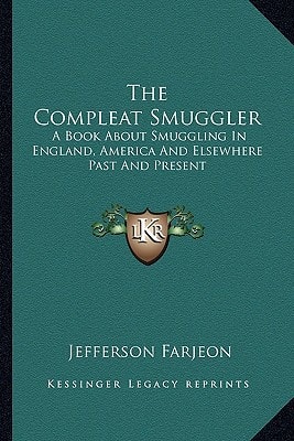 The Compleat Smuggler: A Book About Smuggling In England, America And Elsewhere Past And Present