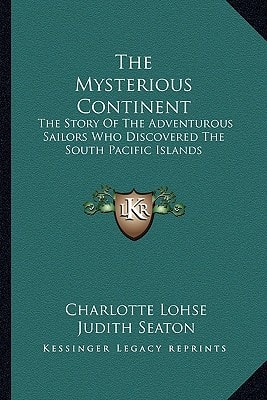 The Mysterious Continent: The Story Of The Adventurous Sailors Who Discovered The South Pacific Islands