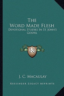 The Word Made Flesh: Devotional Studies In St. John's Gospel