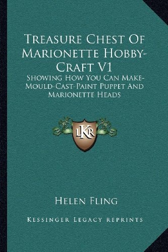 Treasure Chest Of Marionette Hobby-Craft V1: Showing How You Can Make-Mould-Cast-Paint Puppet And Marionette Heads