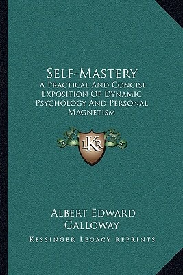 Self-Mastery: A Practical And Concise Exposition Of Dynamic Psychology And Personal Magnetism