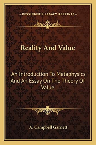 Reality And Value: An Introduction To Metaphysics And An Essay On The Theory Of Value