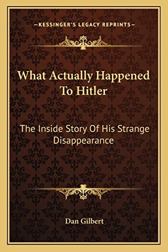 What Actually Happened To Hitler: The Inside Story Of His Strange Disappearance