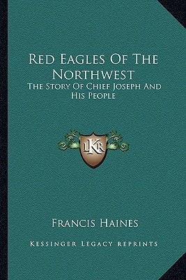 Red Eagles Of The Northwest: The Story Of Chief Joseph And His People