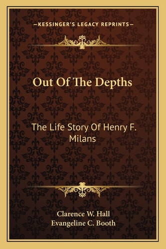 Out Of The Depths: The Life Story Of Henry F. Milans