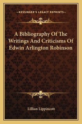 A Bibliography Of The Writings And Criticisms Of Edwin Arlington Robinson