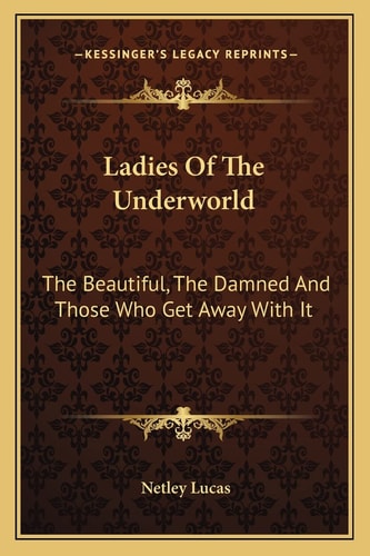 Ladies Of The Underworld: The Beautiful, The Damned And Those Who Get Away With It