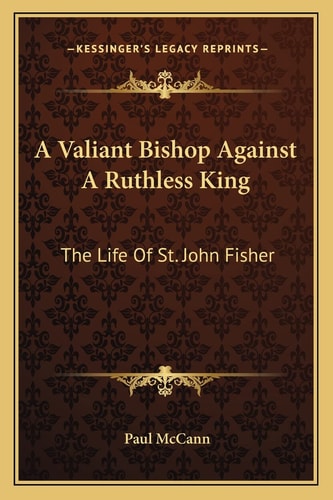 A Valiant Bishop Against A Ruthless King: The Life Of St. John Fisher