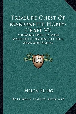 Treasure Chest Of Marionette Hobby-Craft V2: Showing How To Make Marionette Hands-Feet-Legs, Arms And Bodies