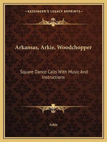 Arkansas, Arkie, Woodchopper: Square Dance Calls With Music And Instructions