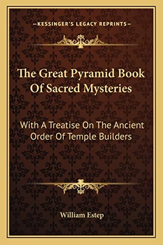 The Great Pyramid Book Of Sacred Mysteries: With A Treatise On The Ancient Order Of Temple Builders