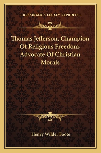Thomas Jefferson, Champion Of Religious Freedom, Advocate Of Christian Morals