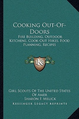 Cooking Out-Of-Doors: Fire Building, Outdoor Kitchens, Cook-Out Hikes, Food Planning, Recipes