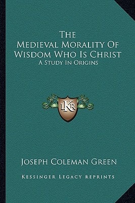 The Medieval Morality Of Wisdom Who Is Christ: A Study In Origins