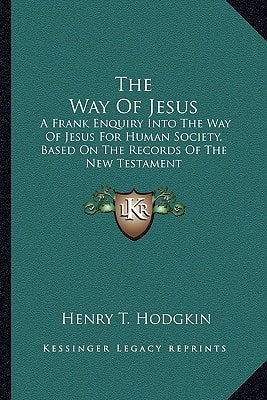 The Way Of Jesus: A Frank Enquiry Into The Way Of Jesus For Human Society, Based On The Records Of The New Testament