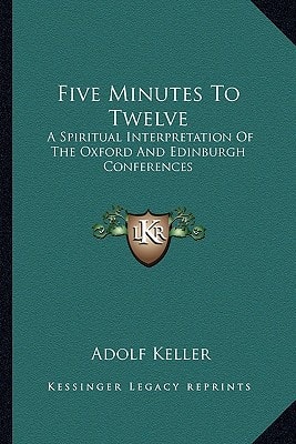 Five Minutes To Twelve: A Spiritual Interpretation Of The Oxford And Edinburgh Conferences