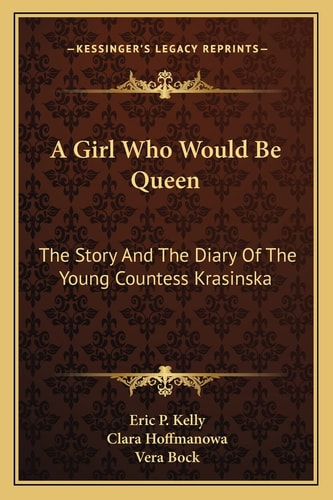 A Girl Who Would Be Queen: The Story And The Diary Of The Young Countess Krasinska