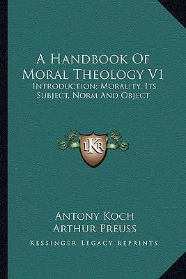 A Handbook Of Moral Theology V1: Introduction; Morality, Its Subject, Norm And Object