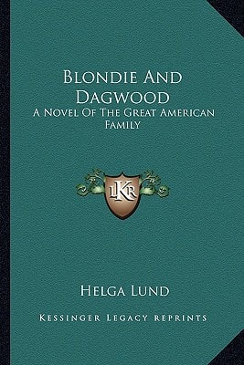 Blondie And Dagwood: A Novel Of The Great American Family