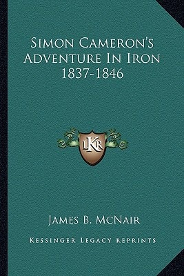 Simon Cameron's Adventure In Iron 1837-1846