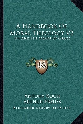 A Handbook Of Moral Theology V2: Sin And The Means Of Grace