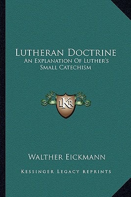 Lutheran Doctrine: An Explanation Of Luther's Small Catechism