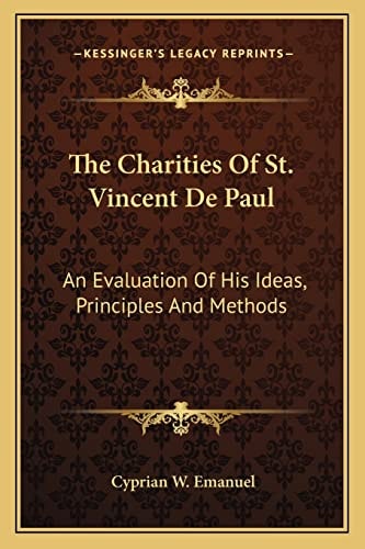 The Charities Of St. Vincent De Paul: An Evaluation Of His Ideas, Principles And Methods