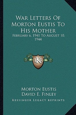 War Letters Of Morton Eustis To His Mother: February 6, 1941 To August 10, 1944