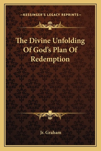 The Divine Unfolding Of God's Plan Of Redemption