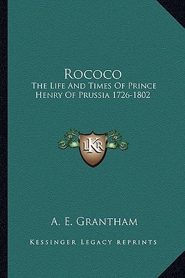 Rococo: The Life And Times Of Prince Henry Of Prussia 1726-1802
