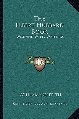 The Elbert Hubbard Book: Wise And Witty Writings