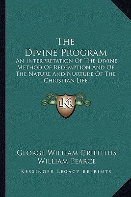 The Divine Program: An Interpretation Of The Divine Method Of Redemption And Of The Nature And Nurture Of The Christian Life